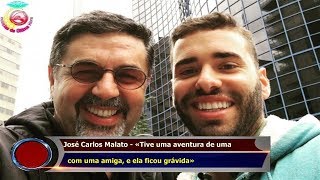 José Carlos Malato - «Tive uma aventura de uma   com uma amiga, e ela ficou grávida»