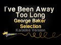George Baker Selection I Ve Been Away Too Long Karaoke Version