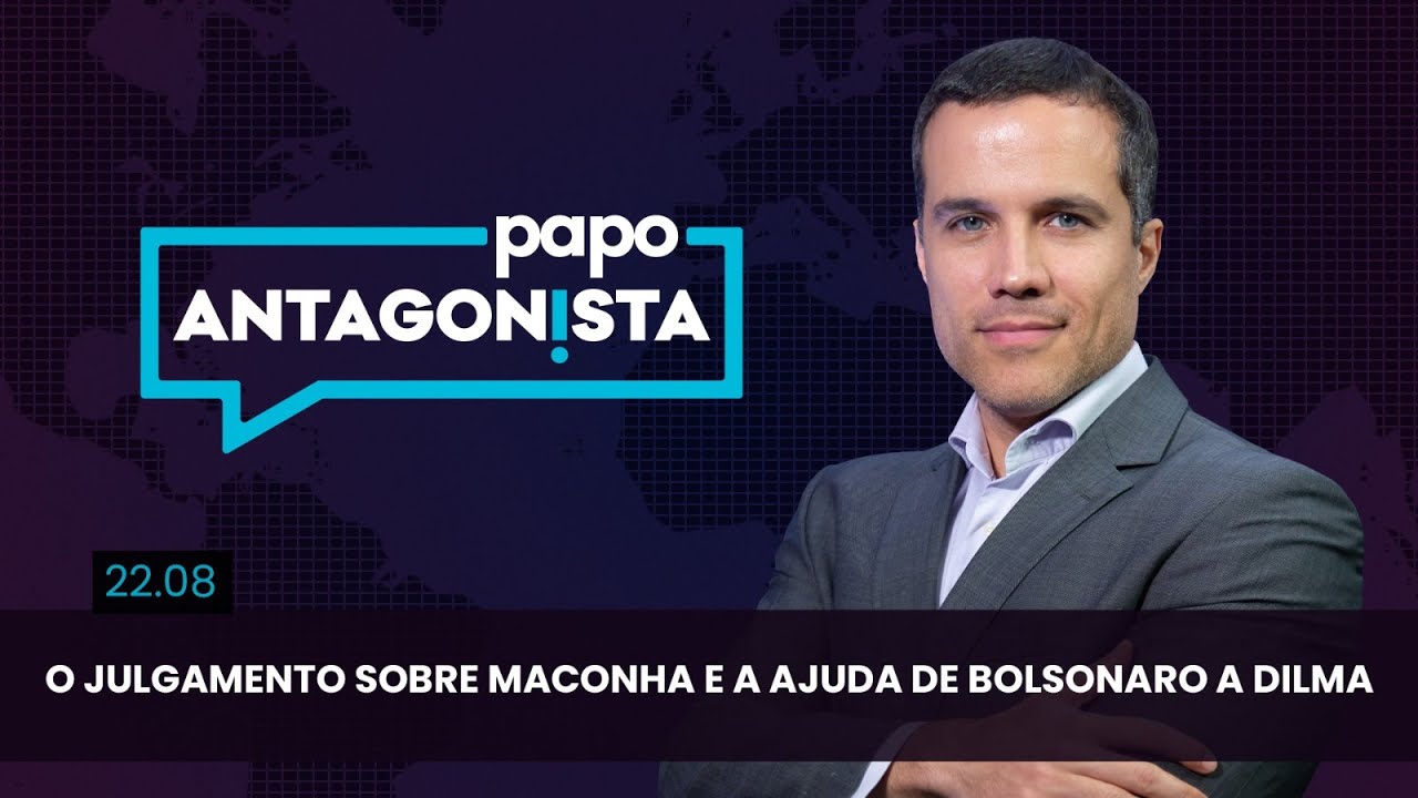 Papo Antagonista: O julgamento sobre maconha e a ajuda de Bolsonaro a Dilma