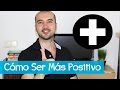 Cómo Ser Más Positivo: 8 Prácticas que Funcionan