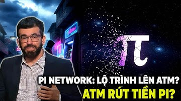 GIẢI MÃ ATM TIỀN ĐIỆN TỬ: PI NETWORK ĐÃ CÓ THỂ RÚT TIỀN MẶT CHƯA?