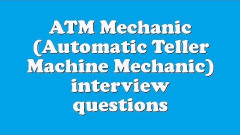 ATM Mechanic (Automatic Teller Machine Mechanic) interview questions