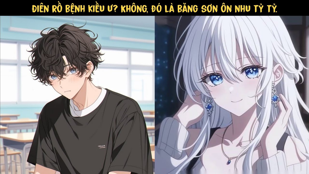 TẬP 1 - Điên rồ bệnh kiều ư? Không, đó là băng sơn ôn nhu tỷ tỷ.