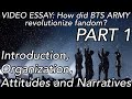 VIDEO ESSAY: How did BTS ARMY Revolutionize Fandom? (Intro+Organization+Attitudes/Narratives)(Part1)
