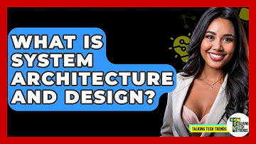 What Is System Architecture And Design? - Talking Tech Trends