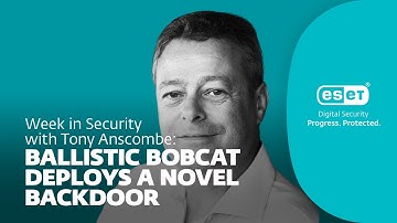 Ballistic Bobcat deploys a novel backdoor  – Week in security with Tony Anscombe