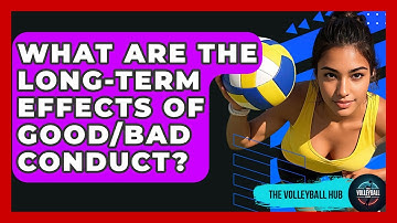 What Are The Long-term Effects Of Good/bad Conduct? - The Volleyball Hub