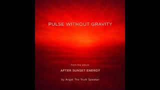 PULSE WITHOUT GRAVITY from the album After Sunset Energy by Angel The Truth Speaker 