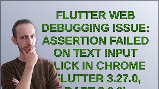 Flutter Web Debugging Issue: Assertion Failed on Text Input Click in Chrome (Flutter 3.27.0, Dart...