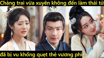 Chàng trai vừa xuyên không làm thái tử đã bị vu cáo quẹt thẻ vương phi | Phim xuyên không