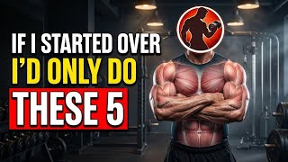 The 5 Exercises I'd Do If I Could START OVER (Don't Waste Your Time)