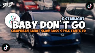 DJ BABY DON'T GO X STARLIGHT X MELODY SLOW BASS CAMPURAN BARAT STYLE TANTE V2 | KHARIS SOPAN