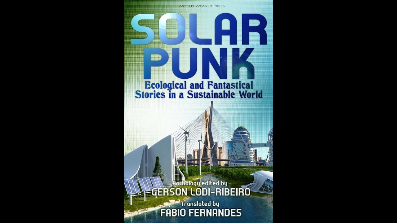 Solarpunk: Ecological and Fantastical Stories in a Sustainable