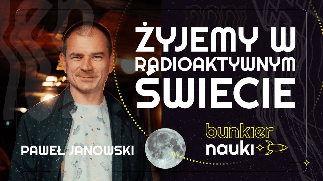 Skąd się bierze promieniowanie? Obalamy mity o radioaktywności. Paweł Janowski i Krzysztof Kluza |87