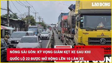 Nóng Sài Gòn: Kỳ vọng giảm kẹt xe sau khi Quốc lộ 22 được mở rộng lên 10 làn xe| Báo Lao Động