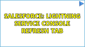 Salesforce: Lightning service console refresh tab