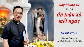 Dạy Phụng vụ bài 35 - ƠN TOÀN XÁ MỖI NGÀY / Lm. Vinh Sơn Nguyễn Thế Thủ - Gs Phụng vụ