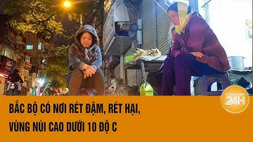 Rét "cắt da cắt thịt" vùng núi Bắc Bộ, nhiệt độ xuống dưới 10 độ C? | Toàn cảnh 24h