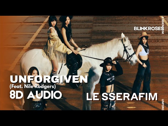 🎧 LE SSERAFIM (르세라핌) - UNFORGIVEN (Feat. Nile Ridgers) | 8D