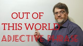 English Tutor Nick P Adjective Phrase (65) Out of This World Content