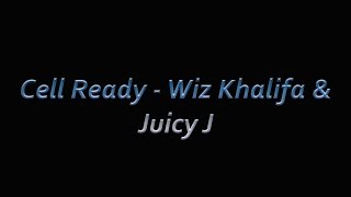 Wiz Khalifa & Juicy J   Cell Ready Lyrics