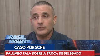 Caso Porsche: Palumbo fala sobre a troca de delegado | Brasil Urgente Resimi