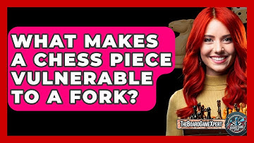 What Makes A Chess Piece Vulnerable To A Fork? - The Board Game Xpert