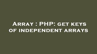 Array : PHP: get keys of independent arrays