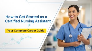 How to Get Started as a Certified Nursing Assistant | Your CNA Complete Career Guide