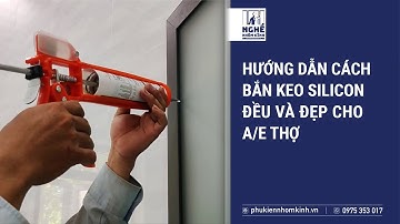 Hướng dẫn cách bắn keo Silicon đều và đẹp | phukiennhomkinh.vn