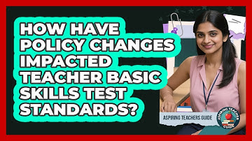 How Have Policy Changes Impacted Teacher Basic Skills Test Standards? - Aspiring Teacher Guide
