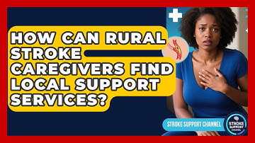 How Can Rural Stroke Caregivers Find Local Support Services? - Stroke Support Channel