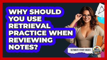 Why Should You Use Retrieval Practice When Reviewing Notes? - Ultimate Study Hacks