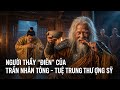 SỰ THẬT Về Người Thầy Điên Đứng Sau Phật Hoàng Trần Nhân Tông Tuệ Trung Thượng Sĩ
