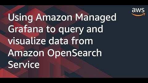Using Amazon Managed Grafana to query and visualize data from Amazon OpenSearch Service