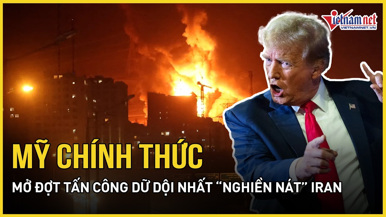 Mỹ chính thức mở đợt tấn công dữ dội nhất “nghiền nát” Iran, ra “tối hậu thư” cho Tân Lãnh tụ Iran