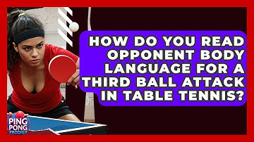 How Do You Read Opponent Body Language For A Third Ball Attack In Table Tennis? - Ping Pong Prodigy