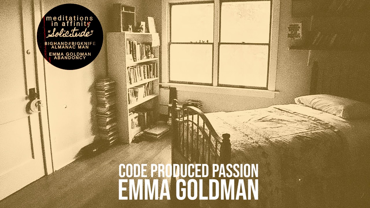 Watch Emma Goldman "Code Produced Passion" on YouTube Watch Emma Goldman "Code Produced Passion" on YouTube