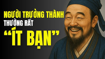 NGƯỜI CÀNG TRƯỞNG THÀNH CÀNG ÍT BẠN | Triết Lý Cuộc Sống