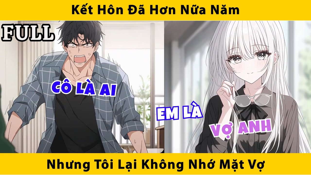 FULL | Kết hôn đã hơn nữa năm nhưng tôi lại không nhớ mặt vợ