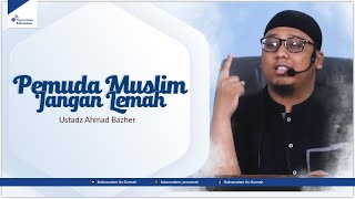 Pemuda Muslim Jangan Lemah - Ustadz Ahmad Bazher