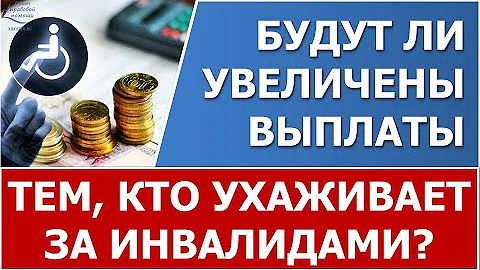 Будут ли увеличены выплаты по уходу за инвалидами?