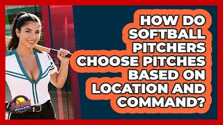 How Do Softball Pitchers Choose Pitches Based On Location And Command? - Softball Basics and Beyond