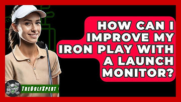 How Can I Improve My Iron Play With A Launch Monitor? - The Golf Xpert