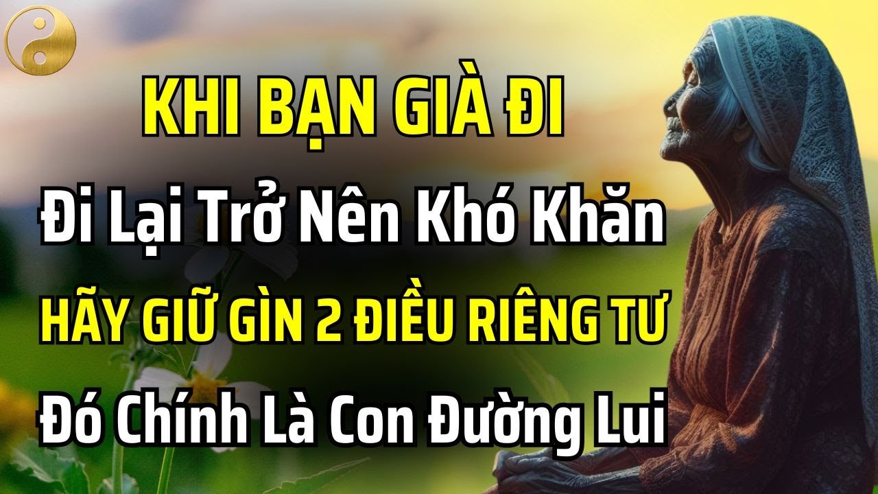 KHI BẠN GIÀ ĐI, HÃY GIỮ GÌN 2 ĐIỀU RIÊNG TƯ NÀY VÌ ĐÓ CHÍNH LÀ CON ĐƯỜNG LUI CHO BẢN THÂN BẠN