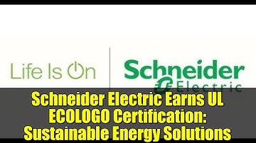 Schneider Electric Earns UL ECOLOGO Certification: Sustainable Energy Solutions