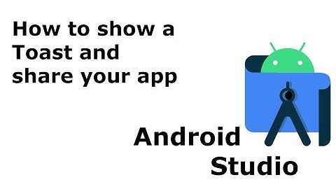 3. How to Display Toast Messages and Generate APK to Share Your Android App