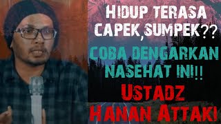 Hidup terasa capek,sumpek?coba dengar nasehat ini ustadz Hanan Attaki