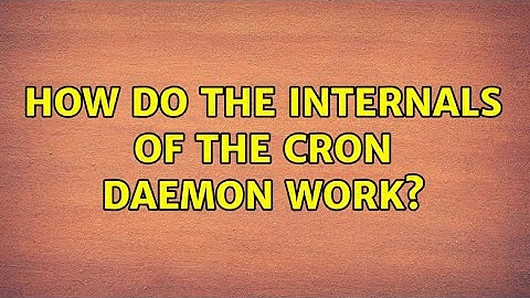 How do the internals of the cron daemon work? (2 Solutions!!)
