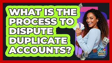 What Is The Process To Dispute Duplicate Accounts?